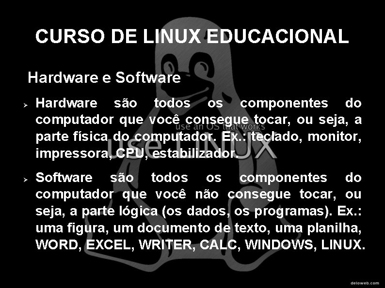 CURSO DE LINUX EDUCACIONAL Hardware e Software Hardware são todos os componentes do computador