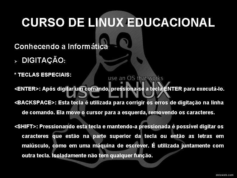 CURSO DE LINUX EDUCACIONAL Conhecendo a Informática DIGITAÇÃO: * TECLAS ESPECIAIS: <ENTER>: Após digitar