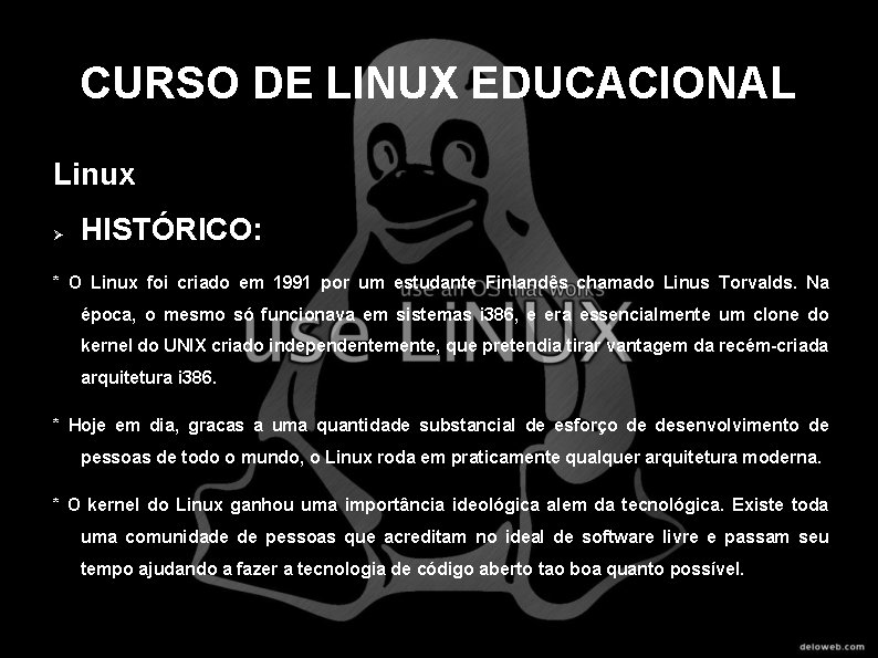 CURSO DE LINUX EDUCACIONAL Linux HISTÓRICO: * O Linux foi criado em 1991 por