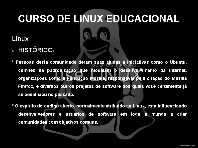 CURSO DE LINUX EDUCACIONAL Linux HISTÓRICO: * Pessoas desta comunidade deram suas ajudas a