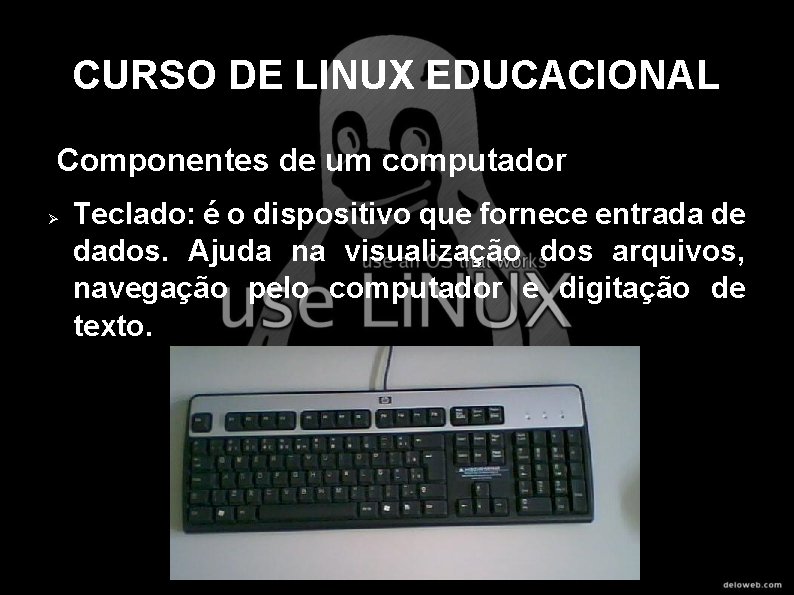 CURSO DE LINUX EDUCACIONAL Componentes de um computador Teclado: é o dispositivo que fornece