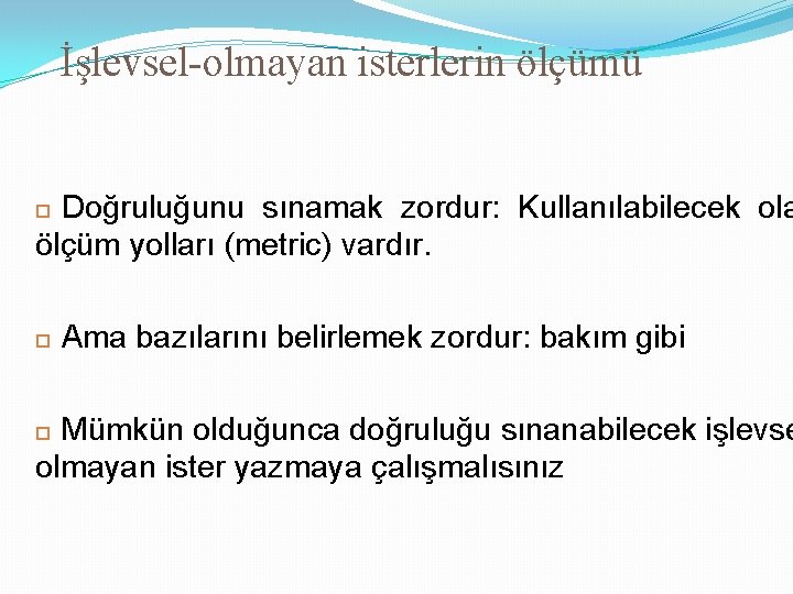 İşlevsel-olmayan isterlerin ölçümü Doğruluğunu sınamak zordur: Kullanılabilecek ola ölçüm yolları (metric) vardır. Ama bazılarını