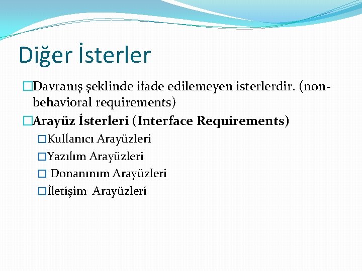 Diğer İsterler �Davranış şeklinde ifade edilemeyen isterlerdir. (nonbehavioral requirements) �Arayüz İsterleri (Interface Requirements) �Kullanıcı