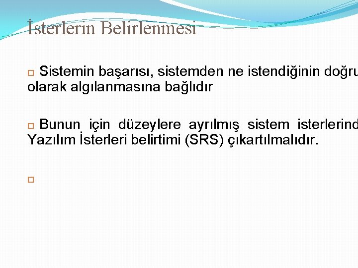 İsterlerin Belirlenmesi Sistemin başarısı, sistemden ne istendiğinin doğru olarak algılanmasına bağlıdır Bunun için düzeylere