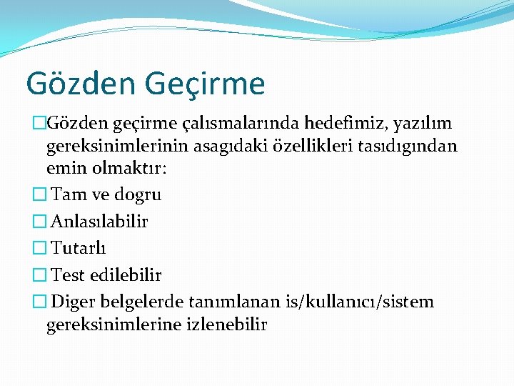 Gözden Geçirme �Gözden geçirme çalısmalarında hedefimiz, yazılım gereksinimlerinin asagıdaki özellikleri tasıdıgından emin olmaktır: �