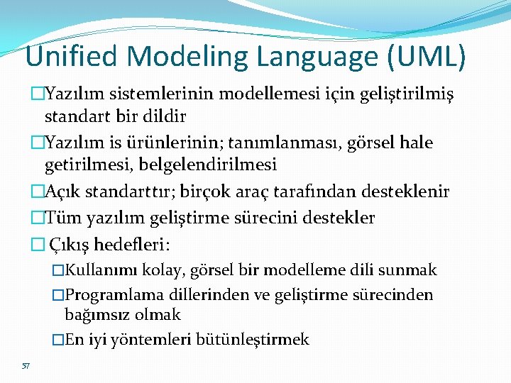 Unified Modeling Language (UML) �Yazılım sistemlerinin modellemesi için geliştirilmiş standart bir dildir �Yazılım is