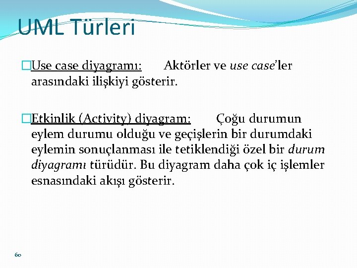 UML Türleri �Use case diyagramı: Aktörler ve use case’ler arasındaki ilişkiyi gösterir. �Etkinlik (Activity)