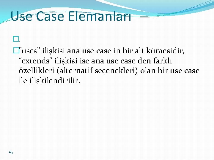 Use Case Elemanları �. �"uses" ilişkisi ana use case in bir alt kümesidir, “extends"