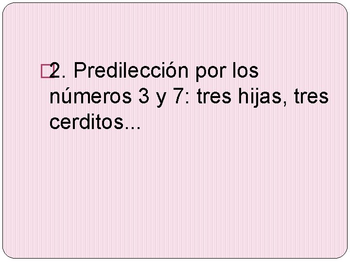 � 2. Predilección por los números 3 y 7: tres hijas, tres cerditos. .