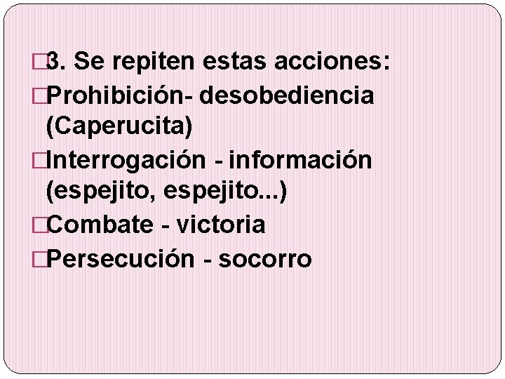 � 3. Se repiten estas acciones: �Prohibición- desobediencia (Caperucita) �Interrogación - información (espejito, espejito.