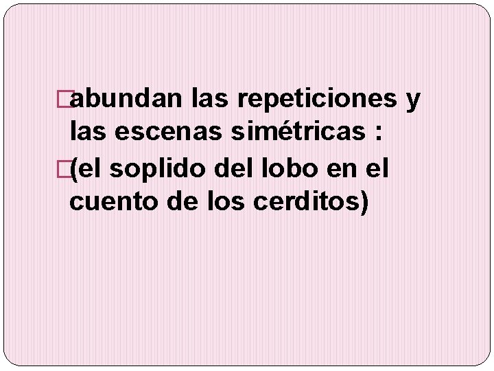 �abundan las repeticiones y las escenas simétricas : �(el soplido del lobo en el