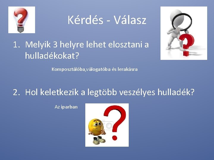 Kérdés - Válasz 1. Melyik 3 helyre lehet elosztani a hulladékokat? Komposztálóba, válogatóba és