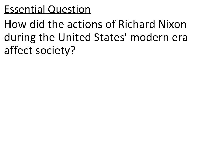 Essential Question How did the actions of Richard Nixon during the United States' modern
