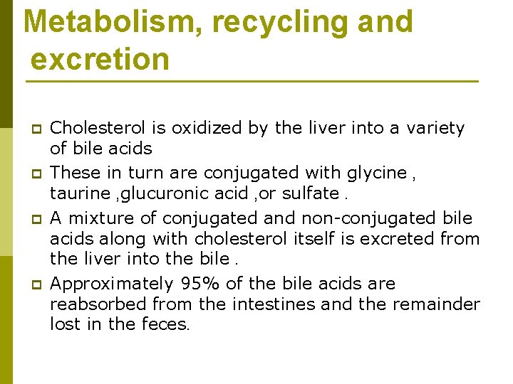 Metabolism, recycling and excretion p p Cholesterol is oxidized by the liver into a