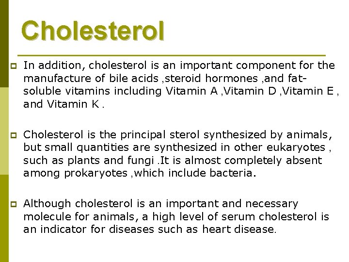 Cholesterol p In addition, cholesterol is an important component for the manufacture of bile