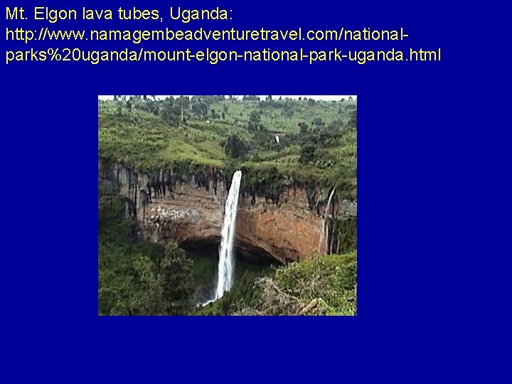 Mt. Elgon lava tubes, Uganda: http: //www. namagembeadventuretravel. com/nationalparks%20 uganda/mount-elgon-national-park-uganda. html 