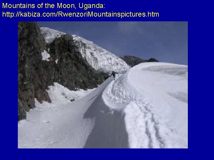 Mountains of the Moon, Uganda: http: //kabiza. com/Rwenzori. Mountainspictures. htm 