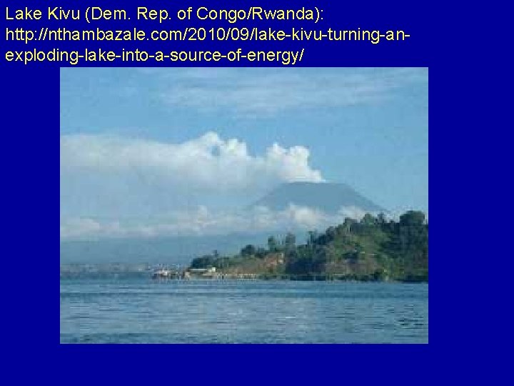 Lake Kivu (Dem. Rep. of Congo/Rwanda): http: //nthambazale. com/2010/09/lake-kivu-turning-anexploding-lake-into-a-source-of-energy/ 