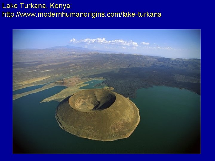 Lake Turkana, Kenya: http: //www. modernhumanorigins. com/lake-turkana 
