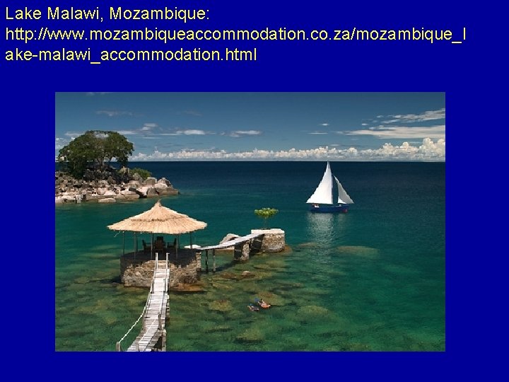 Lake Malawi, Mozambique: http: //www. mozambiqueaccommodation. co. za/mozambique_l ake-malawi_accommodation. html 