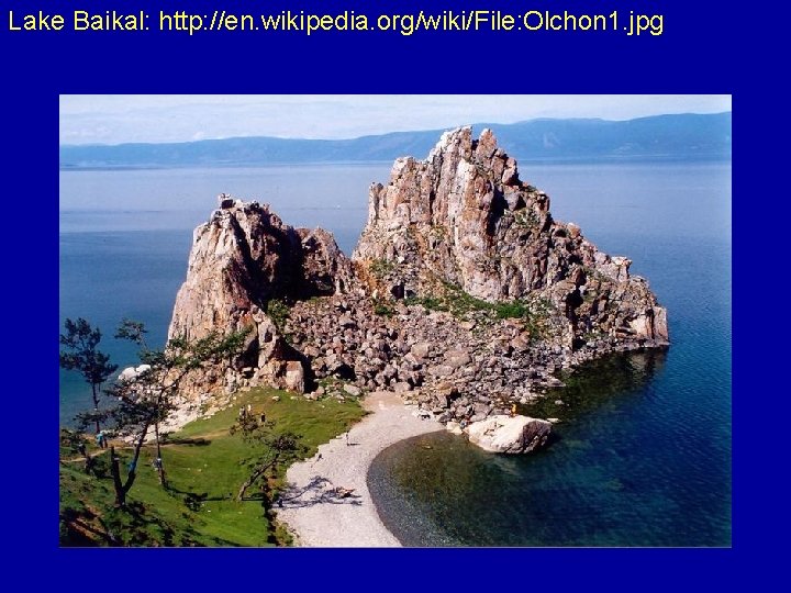 Lake Baikal: http: //en. wikipedia. org/wiki/File: Olchon 1. jpg 