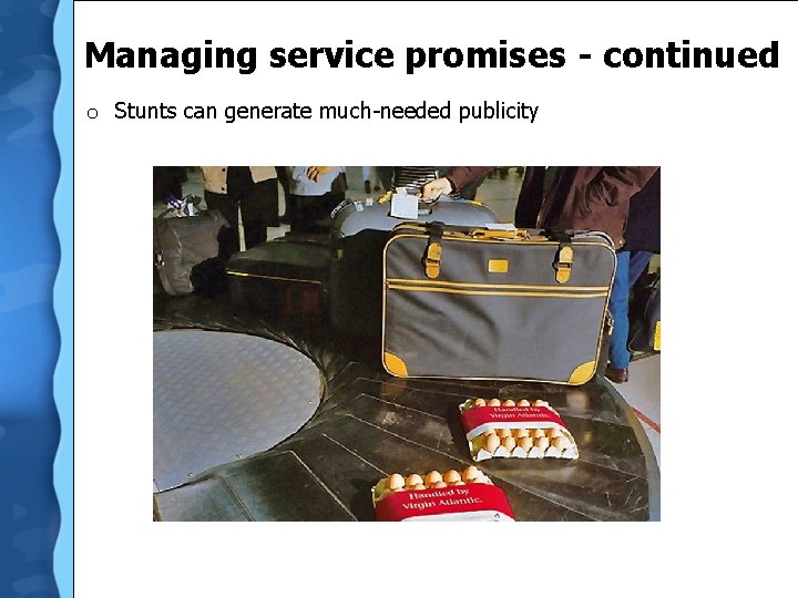 Managing service promises - continued o Stunts can generate much-needed publicity 