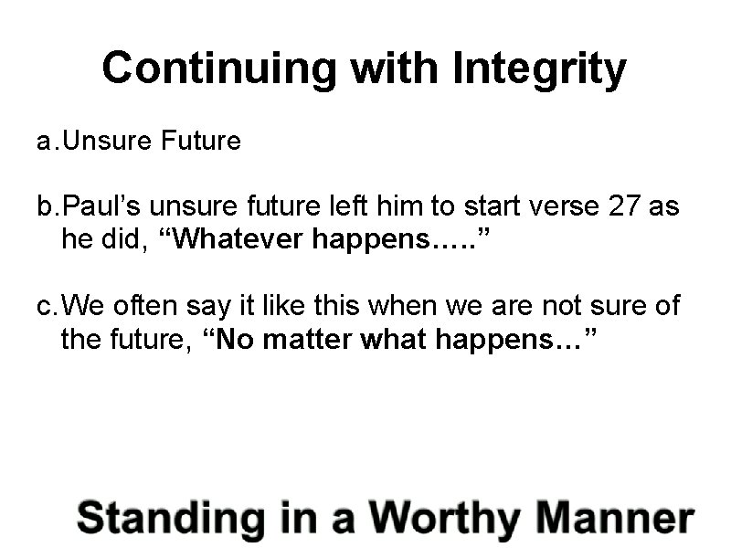 Continuing with Integrity a. Unsure Future b. Paul’s unsure future left him to start