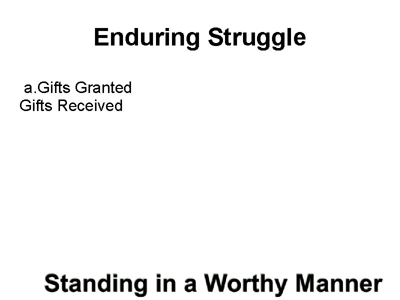 Enduring Struggle a. Gifts Granted Gifts Received 