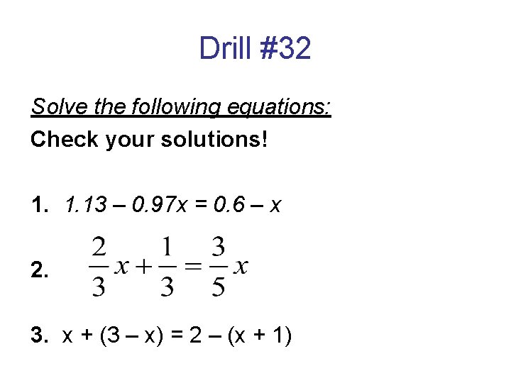 Drill #32 Solve the following equations: Check your solutions! 1. 1. 13 – 0.