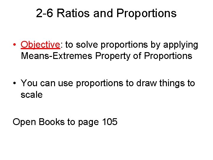 2 -6 Ratios and Proportions • Objective: to solve proportions by applying Means-Extremes Property