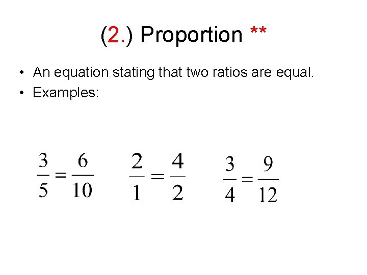 (2. ) Proportion ** • An equation stating that two ratios are equal. •
