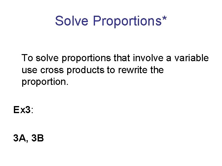 Solve Proportions* To solve proportions that involve a variable use cross products to rewrite
