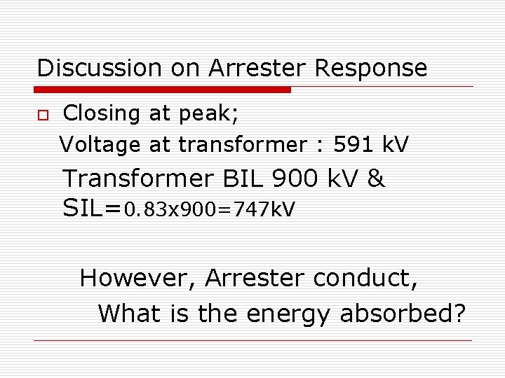 Discussion on Arrester Response o Closing at peak; Voltage at transformer : 591 k.