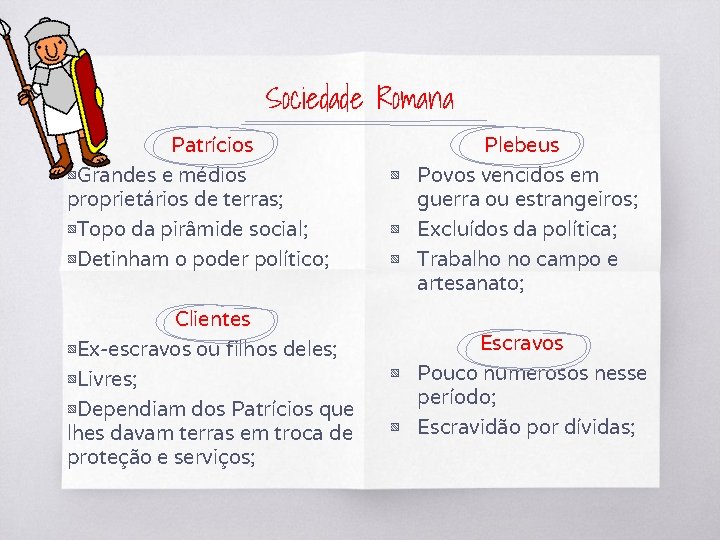 Sociedade Romana Patrícios Plebeus ▧ Grandes e médios ▧ proprietários de terras; ▧ Topo