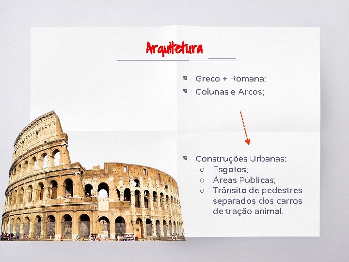 Arquitetura ▧ Greco + Romana: ▧ Colunas e Arcos; ▧ Construções Urbanas: ○ Esgotos;