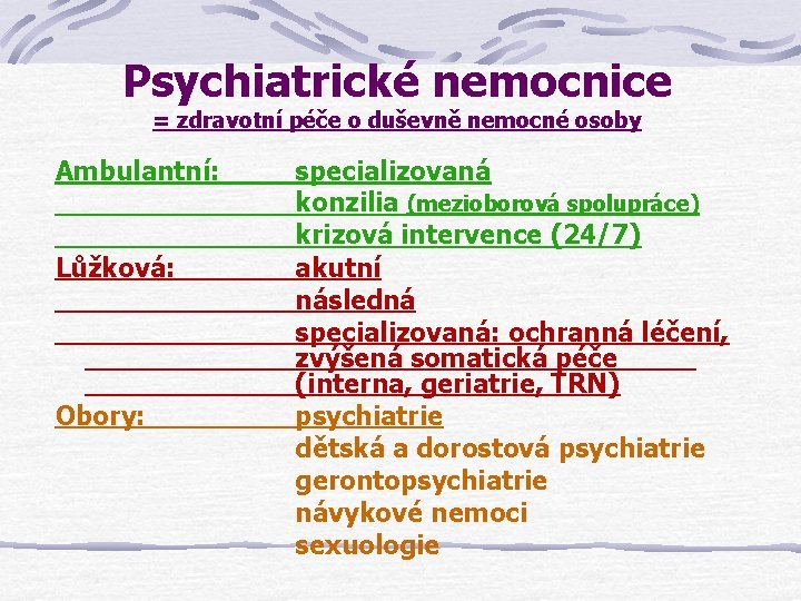 Psychiatrické nemocnice = zdravotní péče o duševně nemocné osoby Ambulantní: Lůžková: Obory: specializovaná konzilia