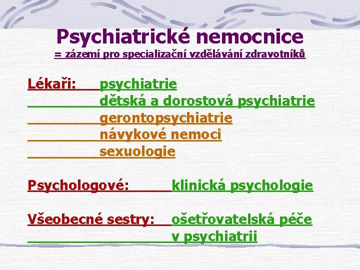 Psychiatrické nemocnice = zázemí pro specializační vzdělávání zdravotníků Lékaři: psychiatrie dětská a dorostová psychiatrie