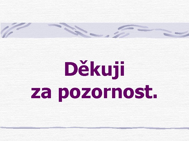 Děkuji za pozornost. 