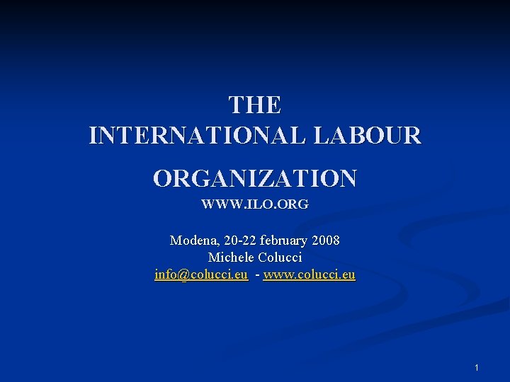 THE INTERNATIONAL LABOUR ORGANIZATION WWW. ILO. ORG Modena, 20 -22 february 2008 Michele Colucci
