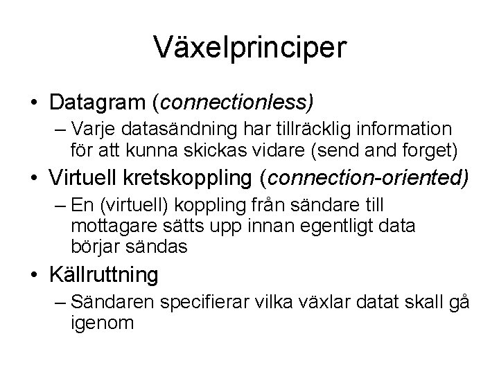 Växelprinciper • Datagram (connectionless) – Varje datasändning har tillräcklig information för att kunna skickas