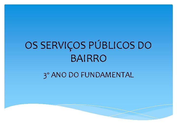 OS SERVIÇOS PÚBLICOS DO BAIRRO 3º ANO DO FUNDAMENTAL 