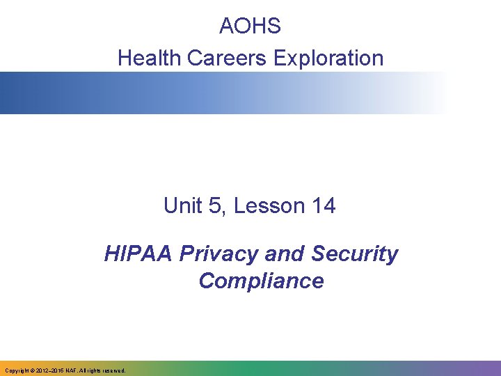 AOHS Health Careers Exploration Unit 5, Lesson 14 HIPAA Privacy and Security Compliance Copyright