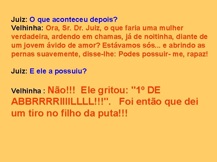 Juiz: O que aconteceu depois? Velhinha: Ora, Sr. Dr. Juiz, o que faria uma