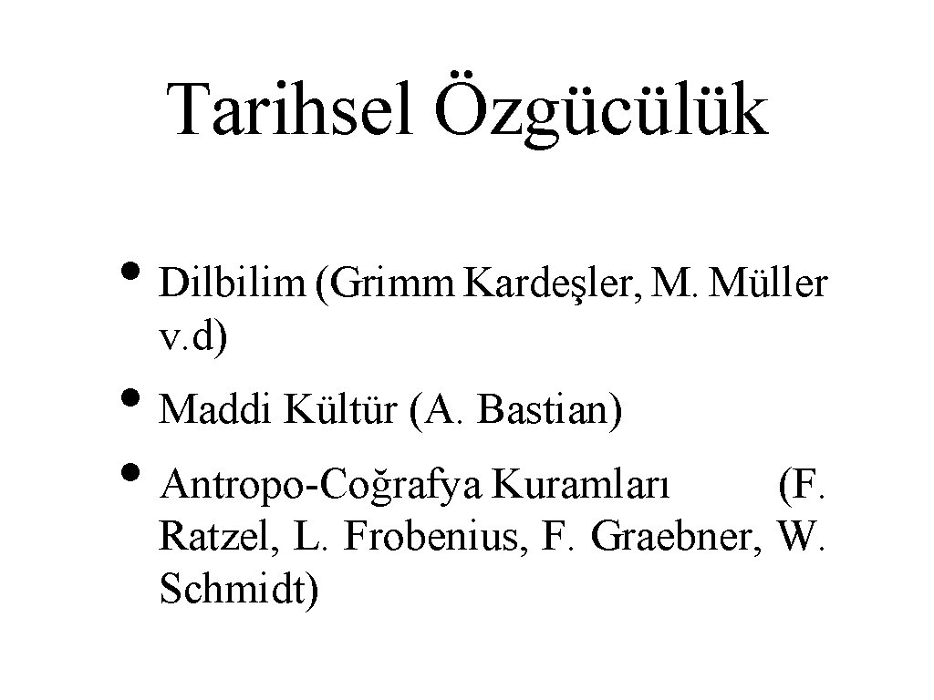 Tarihsel Özgücülük • Dilbilim (Grimm Kardeşler, M. Müller v. d) • Maddi Kültür (A.