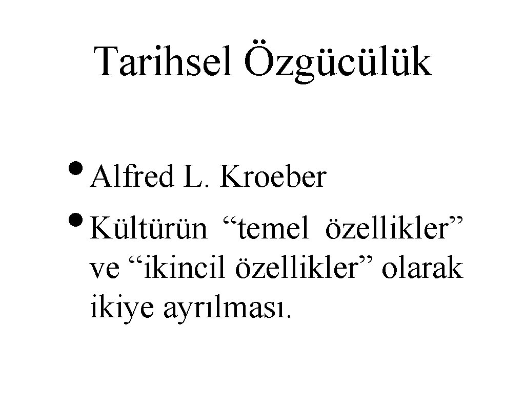 Tarihsel Özgücülük • Alfred L. Kroeber • Kültürün “temel özellikler” ve “ikincil özellikler” olarak