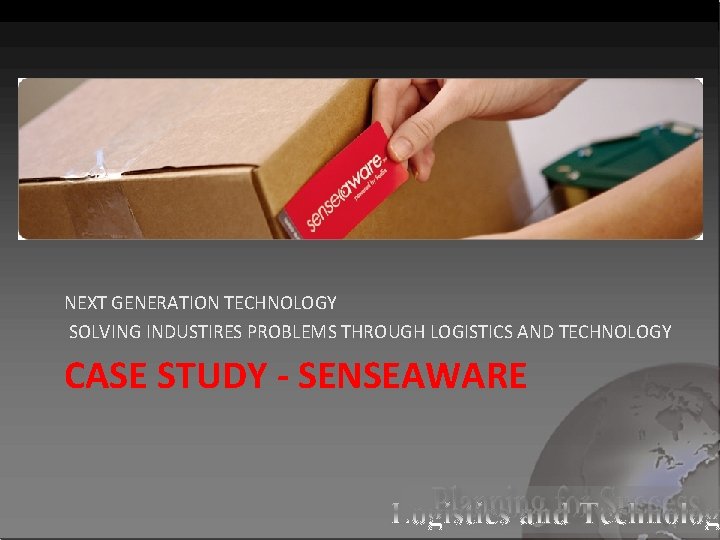 NEXT GENERATION TECHNOLOGY SOLVING INDUSTIRES PROBLEMS THROUGH LOGISTICS AND TECHNOLOGY CASE STUDY - SENSEAWARE