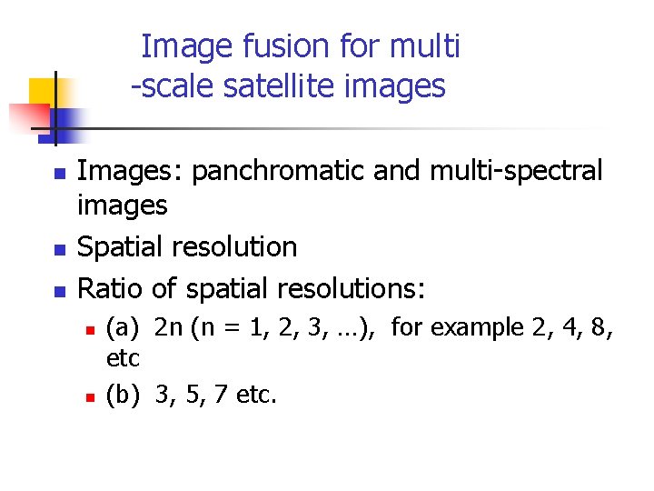 Image fusion for multi -scale satellite images n n n Images: panchromatic and multi-spectral