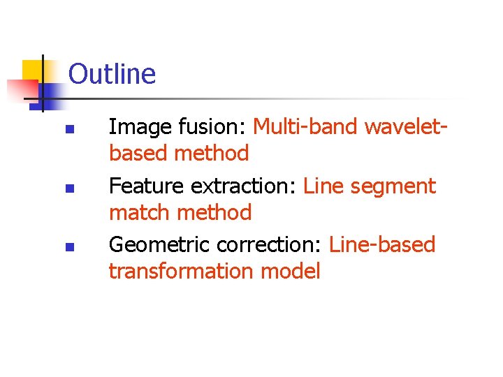Outline n n n Image fusion: Multi-band waveletbased method Feature extraction: Line segment match