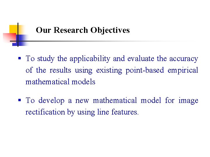 Our Research Objectives § To study the applicability and evaluate the accuracy of the