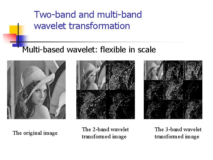 Two-band multi-band wavelet transformation Multi-based wavelet: flexible in scale The original image The 2